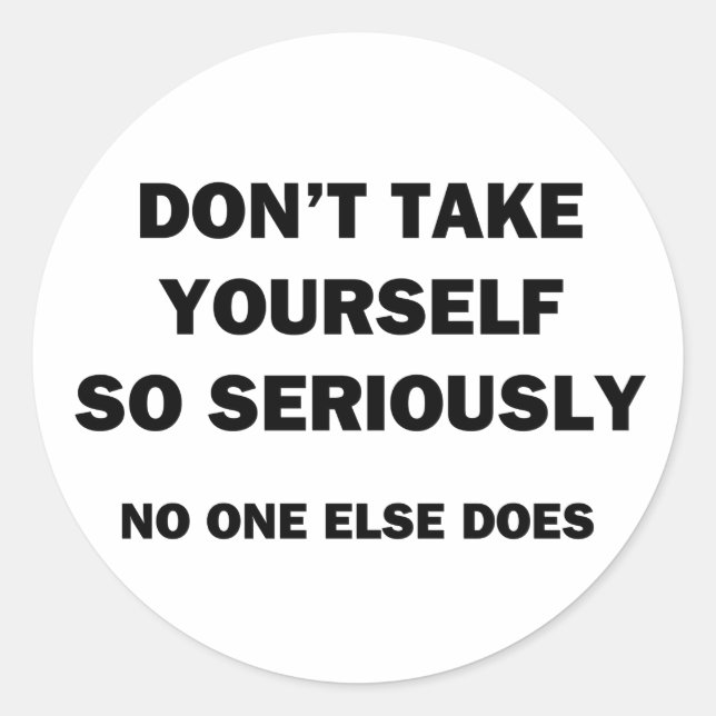 Don't Take Yourself So Seriously. No One Else Does Classic Round Sticker (Front)