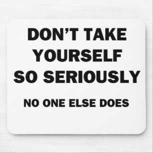 Don't Take Yourself So Seriously. No One Else Does Mouse Mat