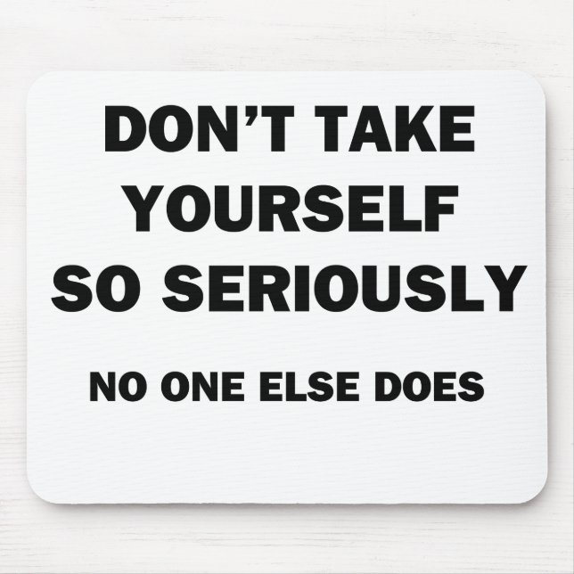 Don't Take Yourself So Seriously. No One Else Does Mouse Mat (Front)