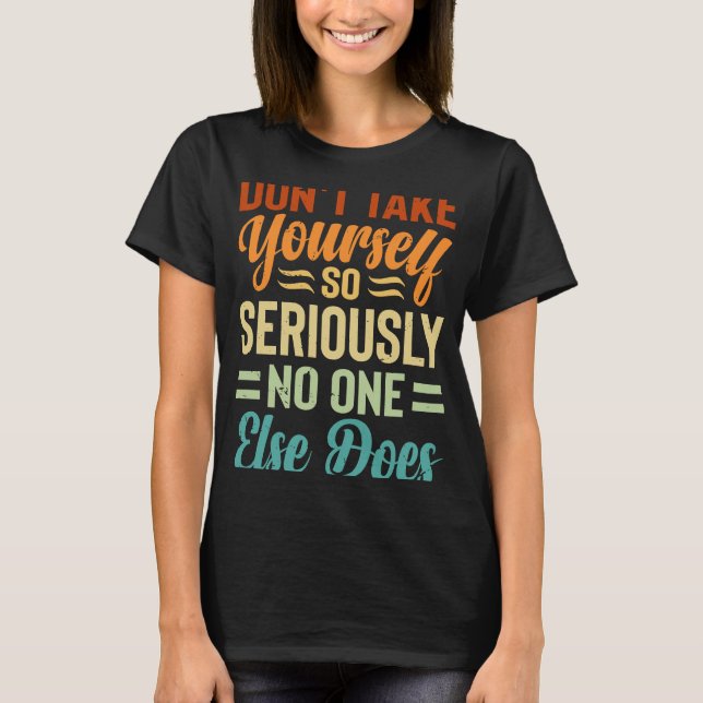 Don't Take Yourself So Seriously No One Else Does T-Shirt (Front)