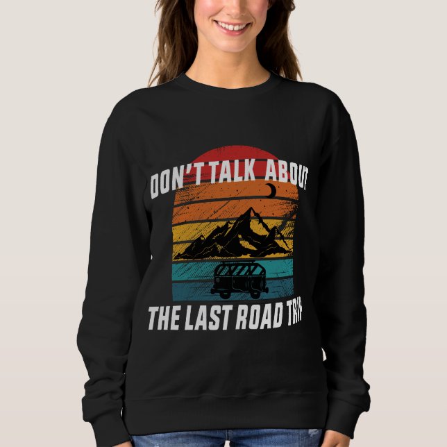 Don't Talk About the Last Road Trip Sweatshirt (Front)