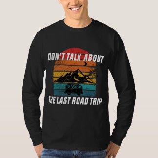 Don't Talk About the Last Road Trip T-Shirt