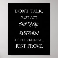 don't talk just act don't say just show don't prom