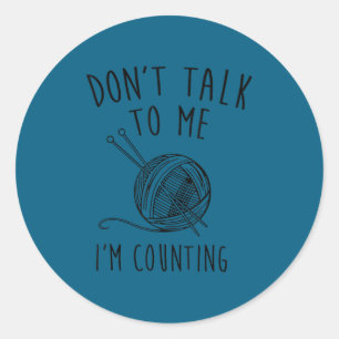 Don't talk me i'm counting classic round sticker