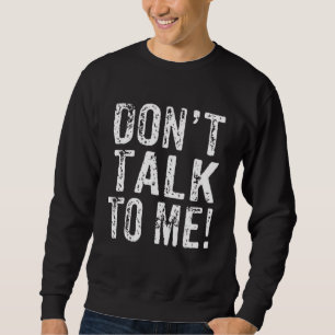 Don't Talk To Me Anti Social Shy Introvert Gag 1 Sweatshirt
