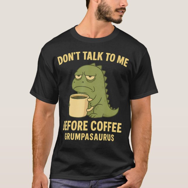 Don't Talk To Me Before Coffee Grumpasaurus Grumpy T-Shirt (Front)