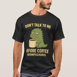 Don't Talk to Me Before Coffee Grumpasaurus Grumpy T-Shirt