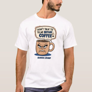 "Don't Talk to Me Before Coffee"- Grumpy Coffee Cu T-Shirt