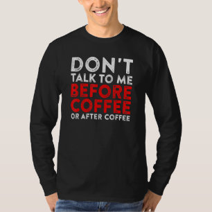 Dont Talk To Me Before Coffee Or After Coffee T-Shirt