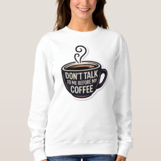 don't talk to me before my coffee, mug, sweatshirt