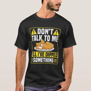Dont Talk To Me Chicken Tender 1 T-Shirt