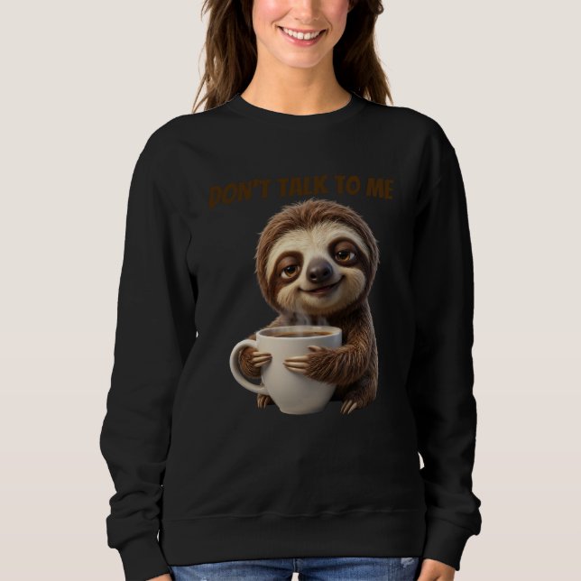 Don't Talk To Me Coffee Sloth Sweatshirt (Front)