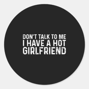 Don't Talk To Me Dont Talk To Me I Have A Hot Girl Classic Round Sticker