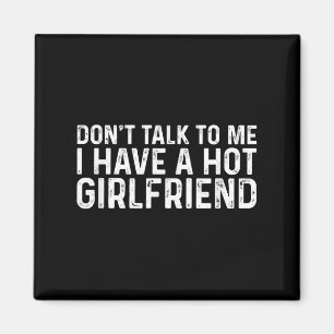 Don't Talk To Me Dont Talk To Me I Have A Hot Girl Magnet