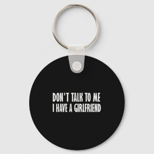 Don't Talk To Me I Have A Girlfriend Key Ring