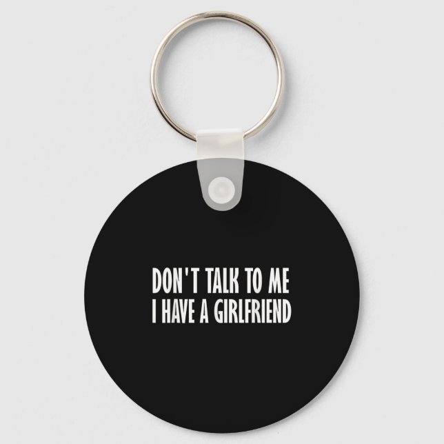 Don't Talk To Me I Have A Girlfriend  Key Ring (Front)