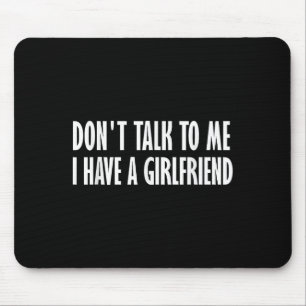 Don't Talk To Me I Have A Girlfriend Mouse Mat
