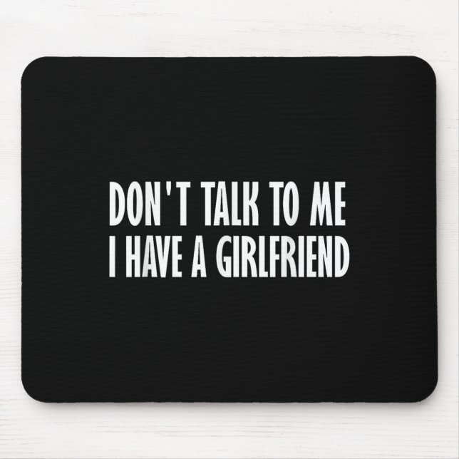 Don't Talk To Me I Have A Girlfriend  Mouse Mat (Front)