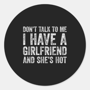 Don't Talk To Me I Have A Hot Girlfriend And She's Classic Round Sticker