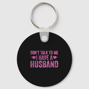 Don't Talk To Me I Have A Husband Key Ring