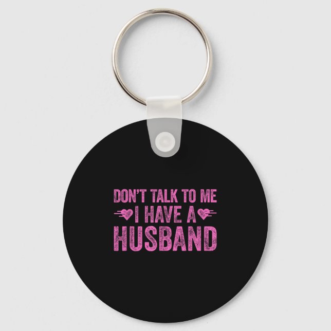 Don't Talk To Me I Have A Husband  Key Ring (Front)