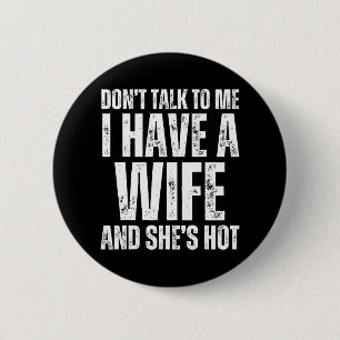 Don't Talk To Me I Have A Wife And She's Hot Funny 6 Cm Round Badge