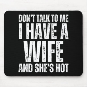 Don't Talk To Me I Have A Wife And She's Hot Funny Mouse Mat