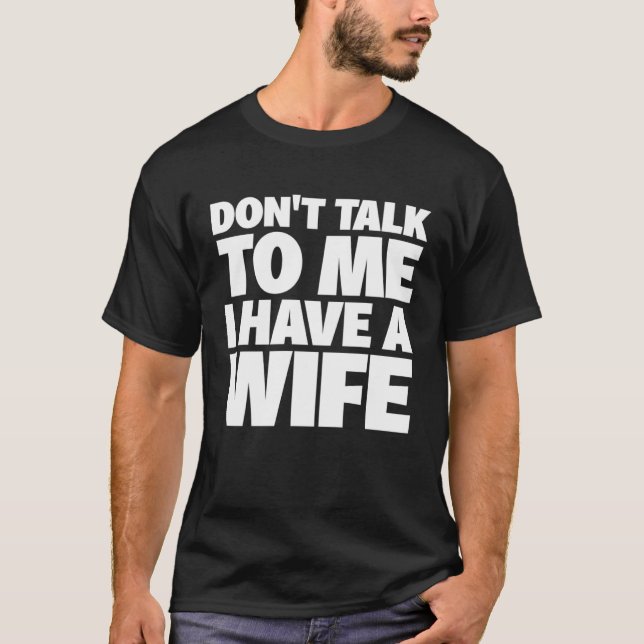 Dont Talk To Me I Have A Wife Couple T-Shirt (Front)