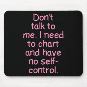 Dont Talk To Me. I Need To Chart And Have No Self- Mouse Mat