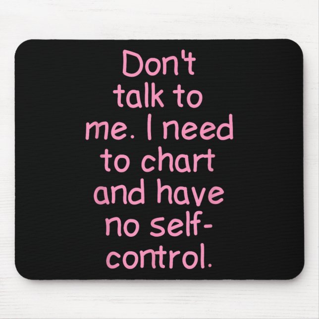 Dont Talk To Me. I Need To Chart And Have No Self- Mouse Mat (Front)