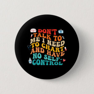 Dont Talk To Me I Need To Chart Funny Nurse Quote 6 Cm Round Badge