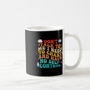 Dont Talk To Me I Need To Chart Funny Nurse Quote  Coffee Mug