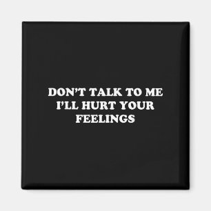 Don't Talk To Me I'll Hurt Your Feelings, Funny Sa Magnet