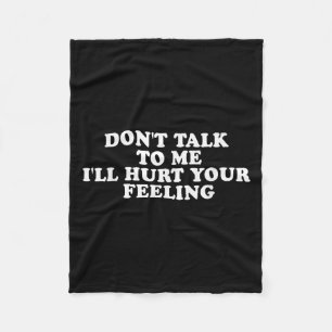 Don't Talk To Me I'll Hurt Your Feelings Funny Say Fleece Blanket