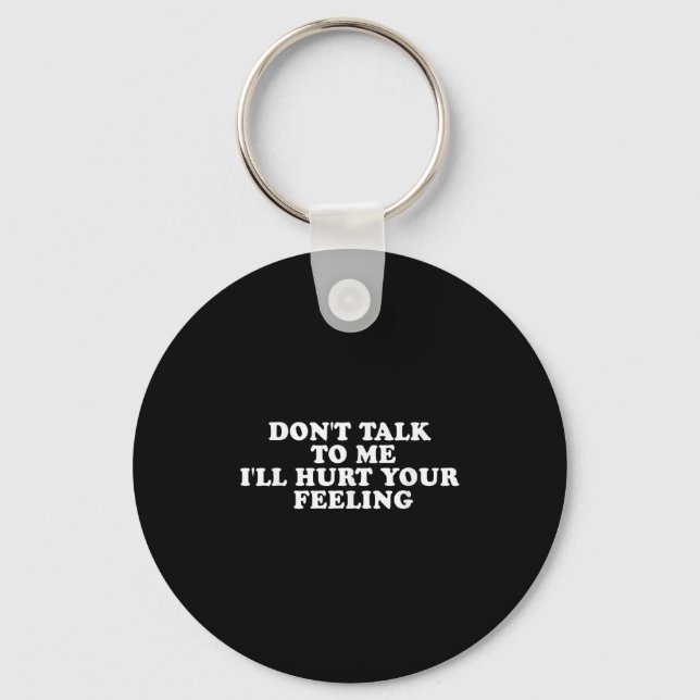 Don't Talk To Me I'll Hurt Your Feelings Funny Say Key Ring (Front)