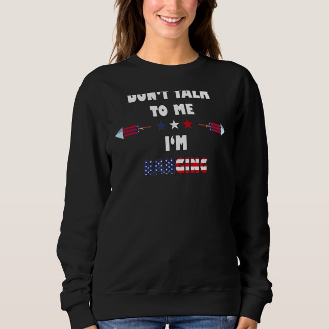 Don't Talk To Me I'm Banging Firework 4th Of July  Sweatshirt (Front)