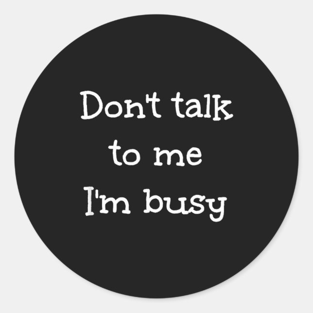 Don't Talk To Me I'm Busy, Humor  Classic Round Sticker (Front)