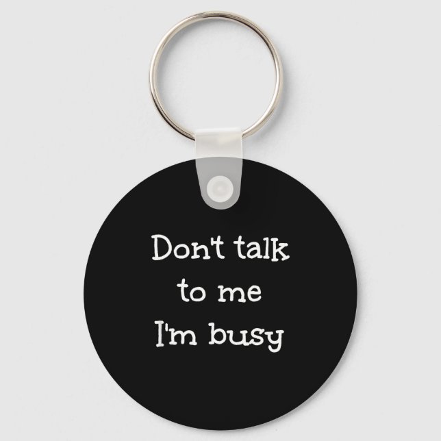 Don't Talk To Me I'm Busy, Humor  Key Ring (Front)