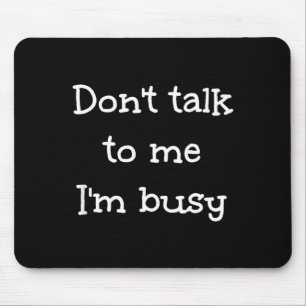 Don't Talk To Me I'm Busy, Humor Mouse Mat