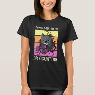 Don't Talk to Me I'm Counting - Crafts Crochet Kni T-Shirt