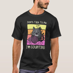 Don't Talk to Me I'm Counting - Crafts Crochet Kni T-Shirt