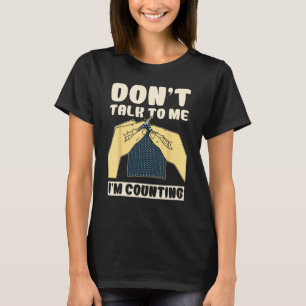 Don't Talk To Me I'm Counting Crochet Funny T-Shirt