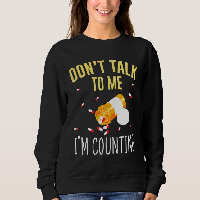 Dont Talk To Me Im Counting For Pharmacy Tech Sweatshirt (Front)