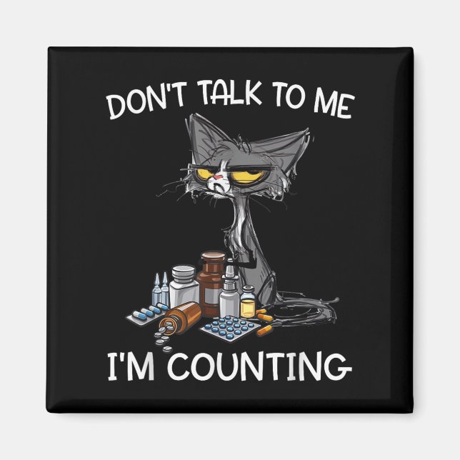 Don't Talk To Me I'm Counting Funny Cat Pharmacy T Magnet (Front)