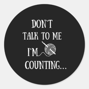 Dont Talk To Me Im Counting Funny Crochet  Classic Round Sticker