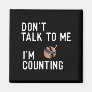 Don't Talk To Me I'm Counting Funny Crochet Knitti Magnet
