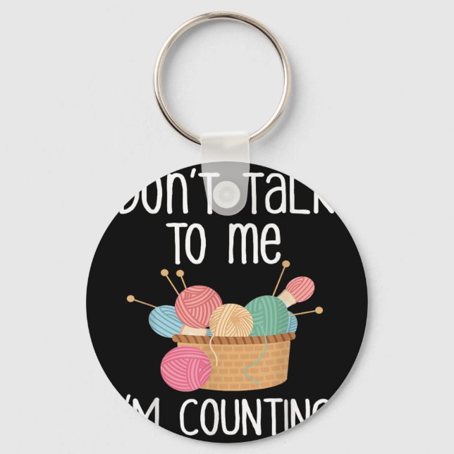 Don't Talk To Me I'm Counting - Funny Knitter Gift Key Ring (Front)