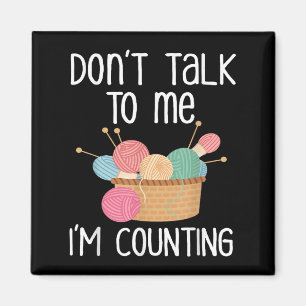 Don't Talk To Me I'm Counting - Funny Knitter Gift Magnet