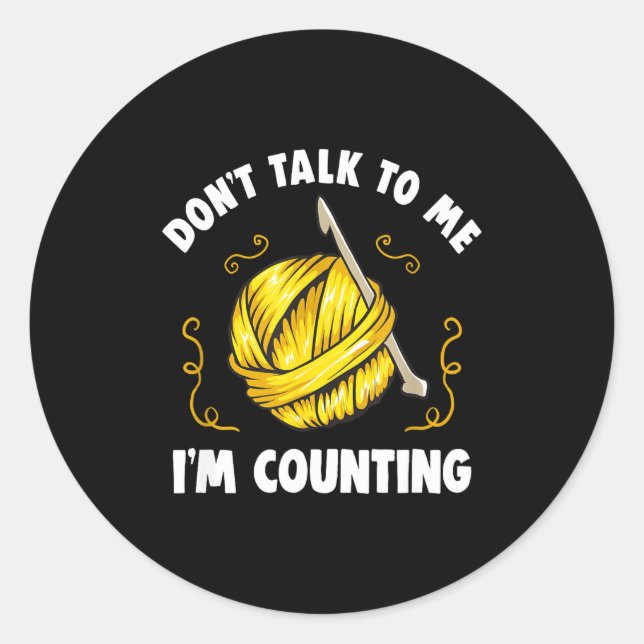 Don't Talk To Me I'm Counting _ Funny Knitting Cro Classic Round Sticker (Front)