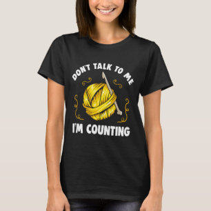 Don't Talk To Me I'm Counting _ Funny Knitting Cro T-Shirt